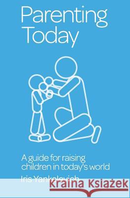 Parenting Today: A Guide for Raising Children in Today's World Mrs Iris S. Yankelevich 9781494488888 Createspace - książka