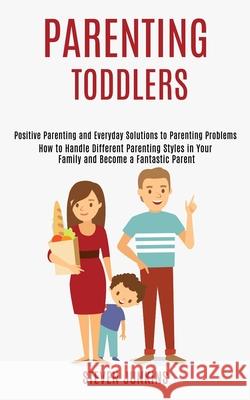 Parenting Toddlers: How to Handle Different Parenting Styles in Your Family and Become a Fantastic Parent (Positive Parenting and Everyday Steven Junkins 9781990084232 Rob Miles - książka
