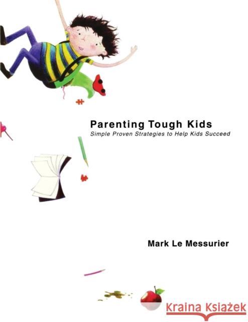 Parenting Tough Kids: Simple Proven Strategies to Help Kids Succeed Le Messurier, Mark 9781890455064 Peytral Publications - książka