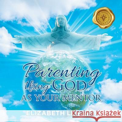 Parenting Using God as Your Mentor Elizabeth Len Wai   9781958434031 Mainspring Books - książka