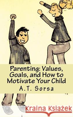 Parenting: Values, Goals, and How to Motivate Your Child A. T. Sorsa 9781478144793 Createspace - książka