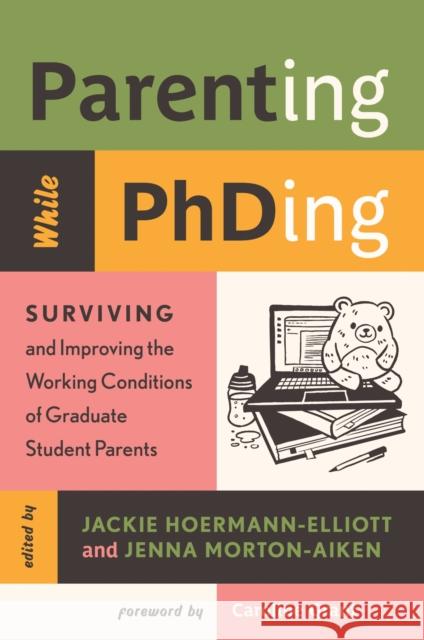 Parenting While Phding: Surviving and Improving the Working Conditions of Graduate Student Parents Jackie Hoermann-Elliott 9781978843752 Rutgers University Press - książka