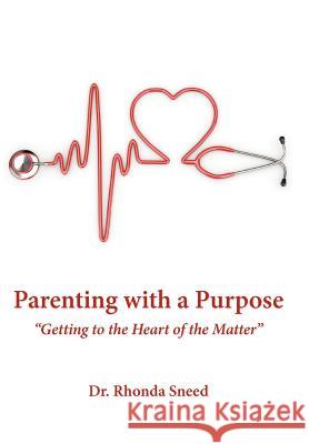 Parenting with a Purpose: Getting to the Heart of the Matter Sneed, Rhonda 9781449745882 WestBow Press - książka