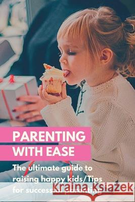 Parenting with Ease: The ultimate guide to raising happy kids/Tips for successful parenting Mawell Starr   9798360266518 Independently Published - książka