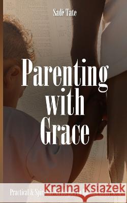 Parenting with Grace: Practical & Spiritual Strategies to Raising Godly Seed Sad? Tate 9781953788696 Beyond the Book Media LLC - książka