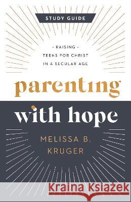 Parenting with Hope Study Guide: Raising Teens for Christ in a Secular Age Melissa B. Kruger 9780736988049 Harvest House Publishers - książka