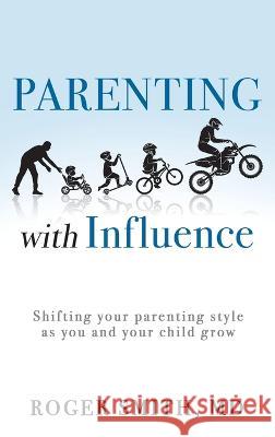 Parenting with Influence: Shifting Your Parenting Style as You and Your Child Grow Roger Smith, MD 9781664263925 WestBow Press - książka