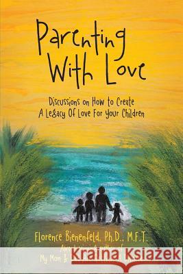 Parenting With Love: Discussions on How to Create A Legacy Of Love For Your Children Bienenfeld M. F. T., Florence 9781491854358 Authorhouse - książka