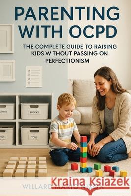 Parenting With OCPD: The Complete Guide to Raising Kids Without Passing on Perfectionism Willard Mario Nixon 9781923604285 Jstone Publishing - książka