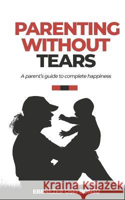 Parenting without tears a parent's guide to complete happiness Ebenezer Osei Bonsu   9789988334765 Ebenezer Osei Bonsu - książka