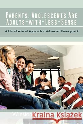Parents: Adolescents Are Adults-With-Less-Sense: A Christ-Centered Approach to Adolescent Development Stanley, Winston B. 9781475964967 iUniverse.com - książka