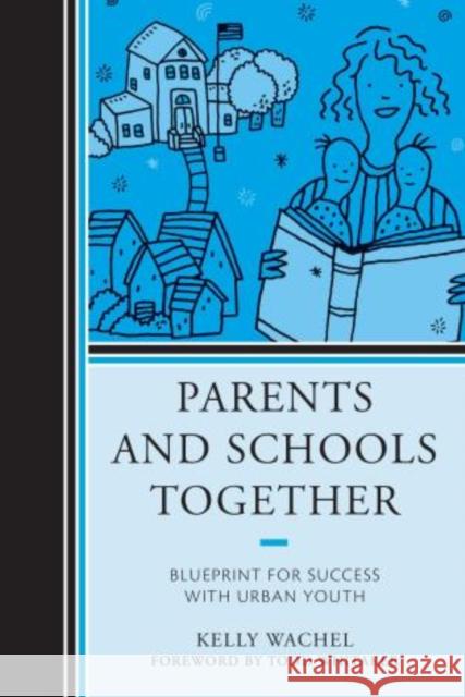 Parents and Schools Together: Blueprint for Success with Urban Youth Wachel, Kelly 9781475808513 R & L Education - książka