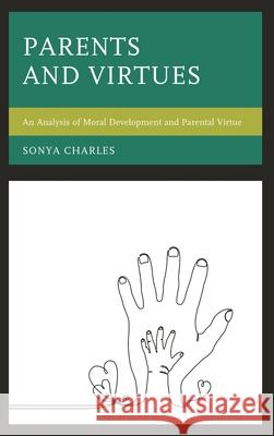 Parents and Virtues: An Analysis of Moral Development and Parental Virtue Sonya Charles 9781498550079 Lexington Books - książka