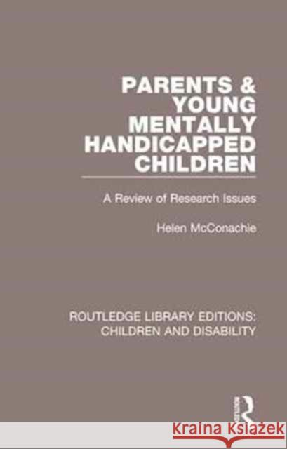 Parents and Young Mentally Handicapped Children: A Review of Research Issues Helen McConachie 9781138124523 Routledge - książka