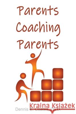 Parents Coaching Parents: How Parents Can Help Each Other Improve Family Communication Skills Dennis E. Coates 9781734805154 First Summit Publishing - książka