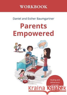 Parents Empowered Workbook: Healing and deliverance with kids and teens Daniel Baumgartner Esther Baumgartner 9783952512722 Verein Bethesda Heilungsdienst - książka