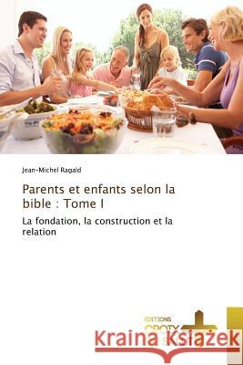 Parents et enfants selon la bible : Tome I : La fondation, la construction et la relation Ragald, Jean-Michel 9783330707153 Éditions Croix du Salut - książka