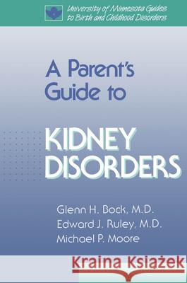 Parent's Guide to Kidney Disorders Glenn H. Bock Edward J. Ruley Michael P. Moore 9780816617456 University of Minnesota Press - książka