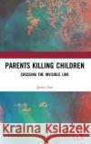 Parents Killing Children: Crossing the Invisible Line Janice Sim 9781472470744 Routledge