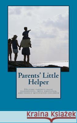 Parents' Little Helper: Helping Parents Raise Thoughtful, Well Educated, and Highly Motivated Children Elisabeth Ayer 9781539933724 Createspace Independent Publishing Platform - książka