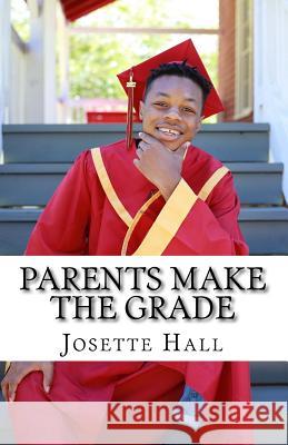 Parents Make the Grade: A Parent's Guide to Leading Students to Academic Success Josette Hall 9781505587968 Createspace Independent Publishing Platform - książka