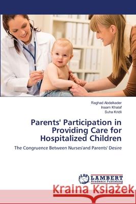 Parents' Participation in Providing Care for Hospitalized Children Abdelkader Raghad                        Khalaf Inaam                             Kridli Suha 9783659498466 LAP Lambert Academic Publishing - książka