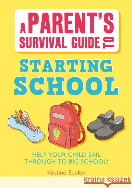 Parent's Survival Guide to Starting School: Help your child sail through to big school! Kirstine Beeley 9781408159880 Bloomsbury Publishing PLC - książka