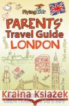 Parents' Travel Guide - London: All You Need to Know When Traveling with Kids Shiela H. Leon Kim Willson 9781499677904 Createspace