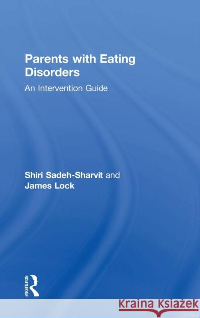 Parents with Eating Disorders: An Intervention Guide Shiri Sadeh-Sharvit (Standford University School of Medicine), James Lock (Stanford University School of Medicine, USA) 9781138293489 Taylor & Francis Ltd - książka