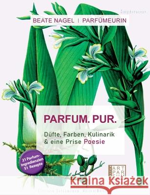 PARFUM. PUR. Düfte, Farben, Kulinarik: und eine Prise Poesie Nagel, Beate 9783982103525 Art Parfum - książka