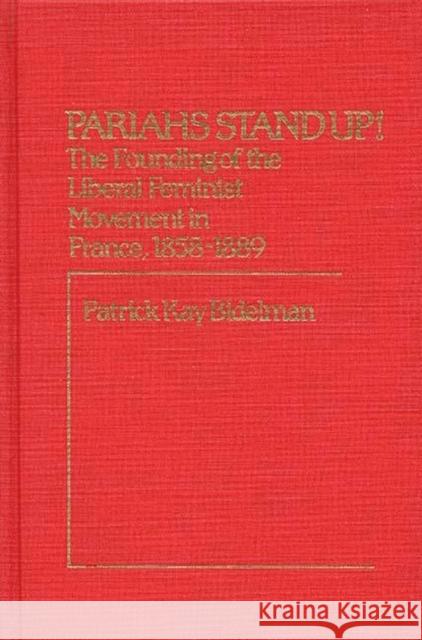 Pariahs Stand Up!: The Founding of the Liberal Feminist Movement in France, 1858-1889 Bidelman, Patrick K. 9780313230066 Greenwood Press - książka