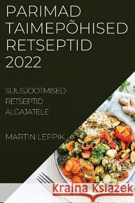 Parimad Taimepõhised Retseptid 2022: Suusjootmised Retseptid Algajatele Martin Leppik 9781837520640 Martin Leppik - książka