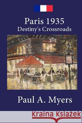 Paris 1935: Destiny's Crossroads Paul A. Myers 9780982596074 Paul A. Myers Books - książka