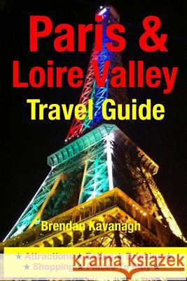 Paris & Loire Valley Travel Guide - Attractions, Eating, Drinking, Shopping & Places To Stay Kavanagh, Brendan 9781497567900 Createspace - książka