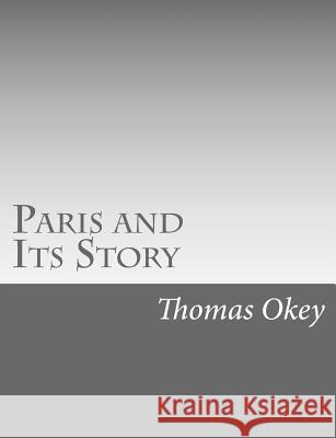 Paris and Its Story Thomas Okey 9781515134817 Createspace - książka