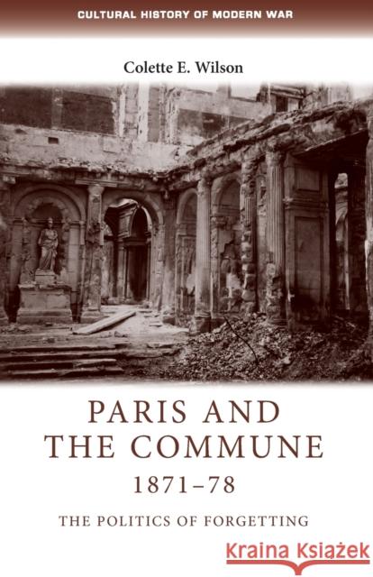 Paris and the Commune 1871-78: The Politics of Forgetting Colette Wilson 9781526106582 Manchester University Press - książka