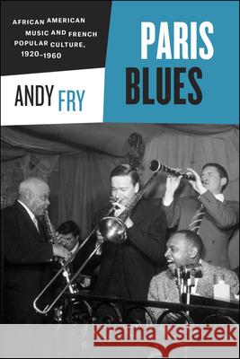 Paris Blues: African American Music and French Popular Culture, 1920-1960 Fry, Andy 9780226138817 University of Chicago Press - książka