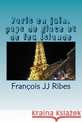 Paris En Juin, Pays de Glace Et de Feu Islande: Haïkus Ribes, Francois Jj 9781535215220 Createspace Independent Publishing Platform - książka