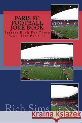 PARIS FC Football Joke Book: Perfect Book For Those Who Hate Paris Fc Sims, Rich 9781517783556 Createspace - książka