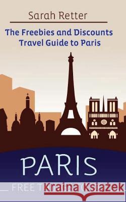 Paris: Free Things to Do: The Freebies and Discounts Travel Guide to Paris Sarah Retter 9781514158388 Createspace - książka