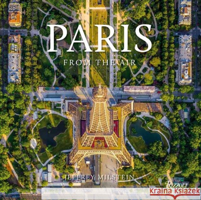 Paris: From the Air Jeffrey Milstein 9781599621623 Welcome Books - książka