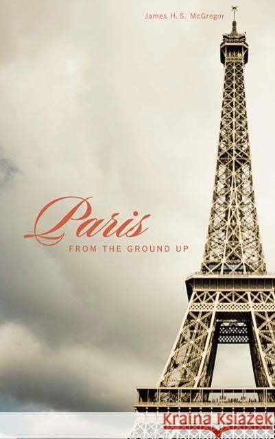 Paris from the Ground Up James H S McGregor 9780674057388  - książka