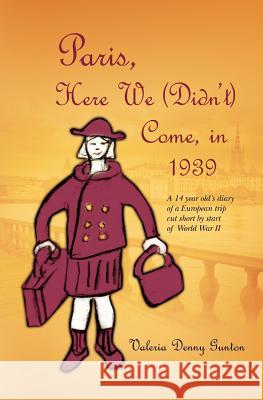 Paris, Here We (Didn't) Come, in 1939 Valeria Denny Gunton 9781478391531 Createspace - książka