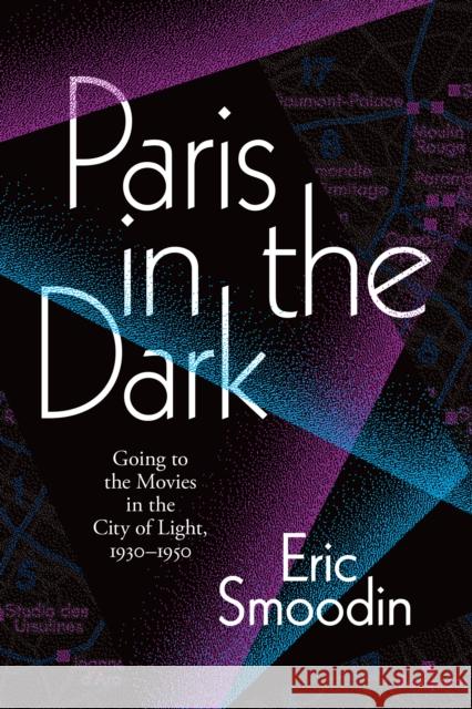 Paris in the Dark: Going to the Movies in the City of Light, 1930-1950 Eric Smoodin 9781478006923 Duke University Press - książka