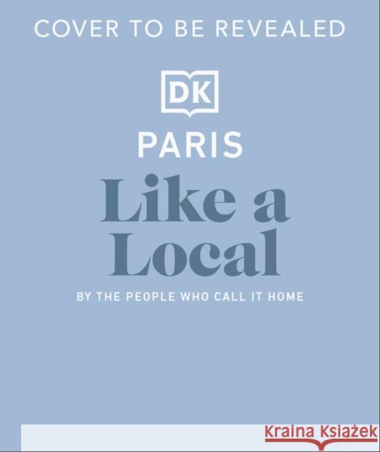 Paris Like a Local: By the People Who Call It Home Dk Travel 9780241721711 DK Publishing (Dorling Kindersley) - książka