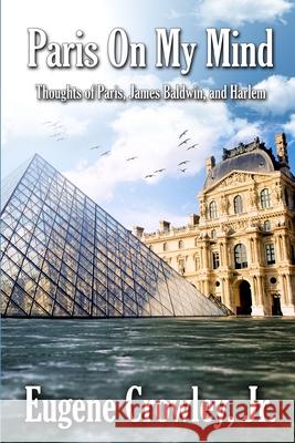 Paris on my Mind: Thoughts of Paris, James Baldwin, and Harlem Crowley, Eugene 9781087922775 Eugene Crowley, Jr - książka