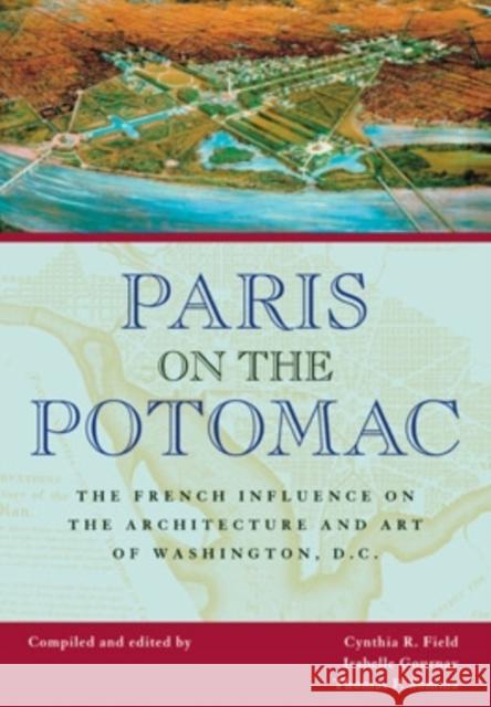 Paris on the Potomac: The French Influence on the Architecture and Art of Washington, D.C. Cynthia R. Field Isabelle Gournay Thomas P. Somma 9780821417607 Ohio University Press - książka