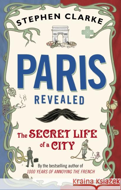 Paris Revealed: The Secret Life of a City Stephen Clarke 9780552776967  - książka