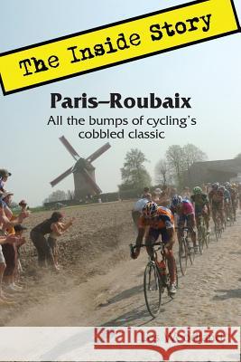 Paris-Roubaix, The Inside Story: All the bumps of cycling's cobbled classic Woodland, Les 9780985963613 McGann Publishing LLC - książka