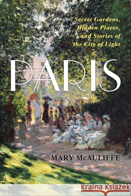 Paris: Secret Gardens, Hidden Places, and Stories of the City of Light Mary McAuliffe 9781538173336 Rowman & Littlefield - książka